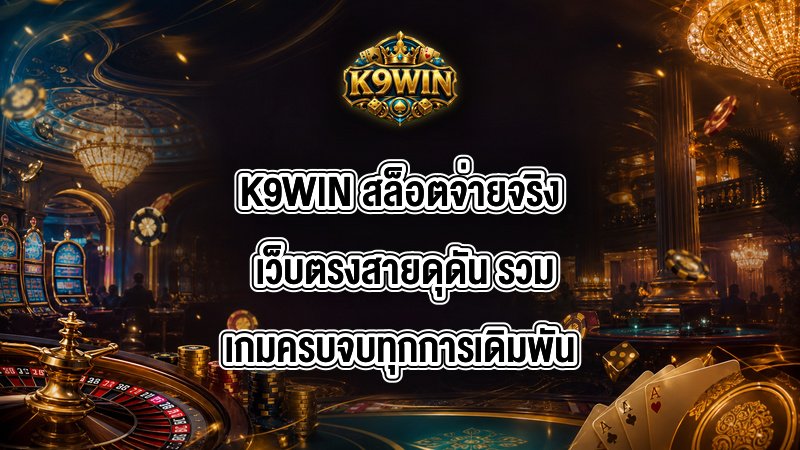 K9WIN สล็อตจ่ายจริง